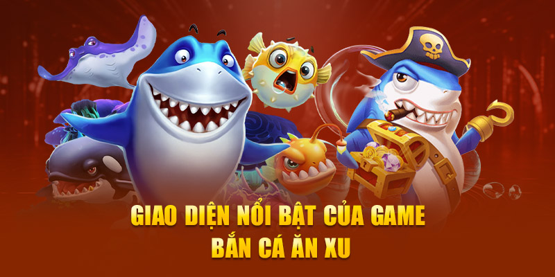 Giao diện nổi bật của game Bắn cá ăn xu