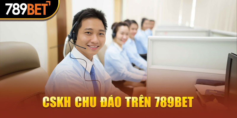 CSKH chu đáo trên 789bet